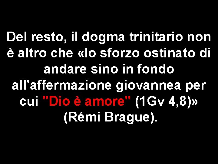 Del resto, il dogma trinitario non è altro che «lo sforzo ostinato di andare