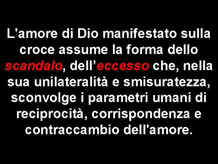 L'amore di Dio manifestato sulla croce assume la forma dello scandalo, dell’eccesso che, nella