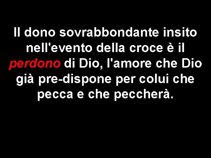 Il dono sovrabbondante insito nell'evento della croce è il perdono di Dio, l'amore che