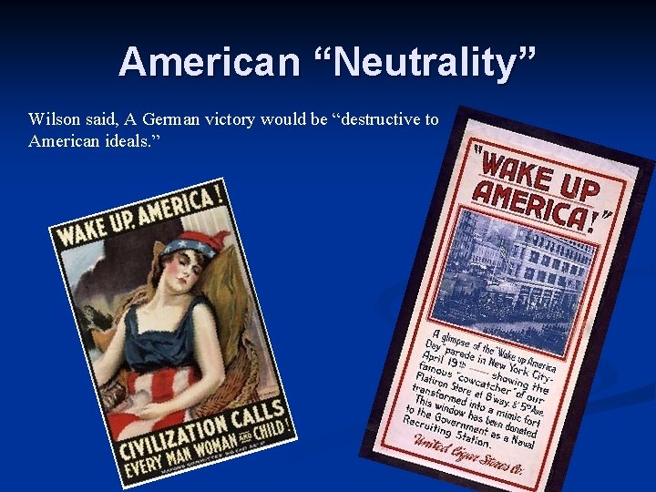American “Neutrality” Wilson said, A German victory would be “destructive to American ideals. ”