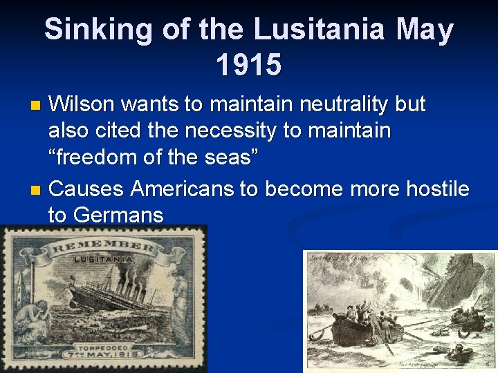 Sinking of the Lusitania May 1915 Wilson wants to maintain neutrality but also cited
