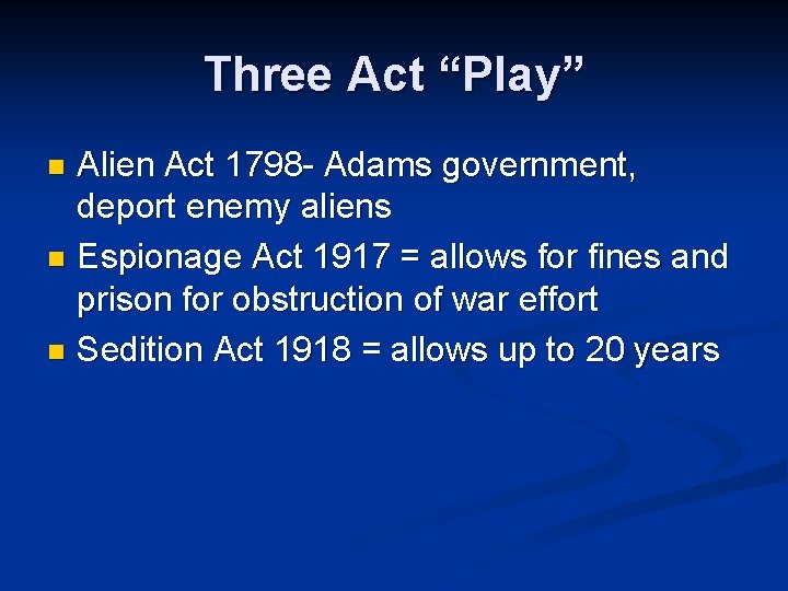 Three Act “Play” Alien Act 1798 - Adams government, deport enemy aliens n Espionage