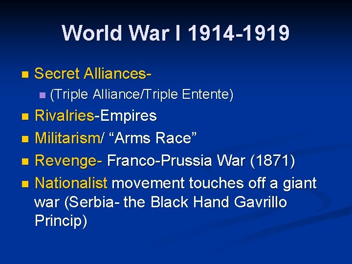 World War I 1914 -1919 n Secret Alliancesn (Triple Alliance/Triple Entente) Rivalries-Empires n Militarism/
