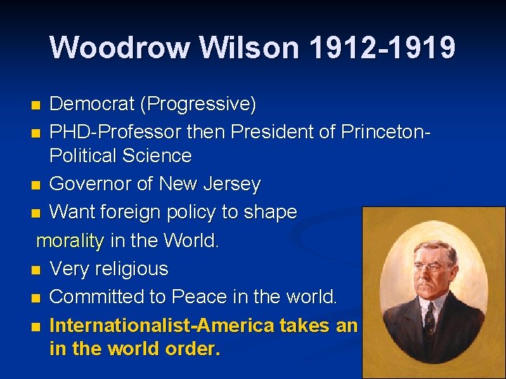 Woodrow Wilson 1912 -1919 Democrat (Progressive) n PHD-Professor then President of Princeton. Political Science