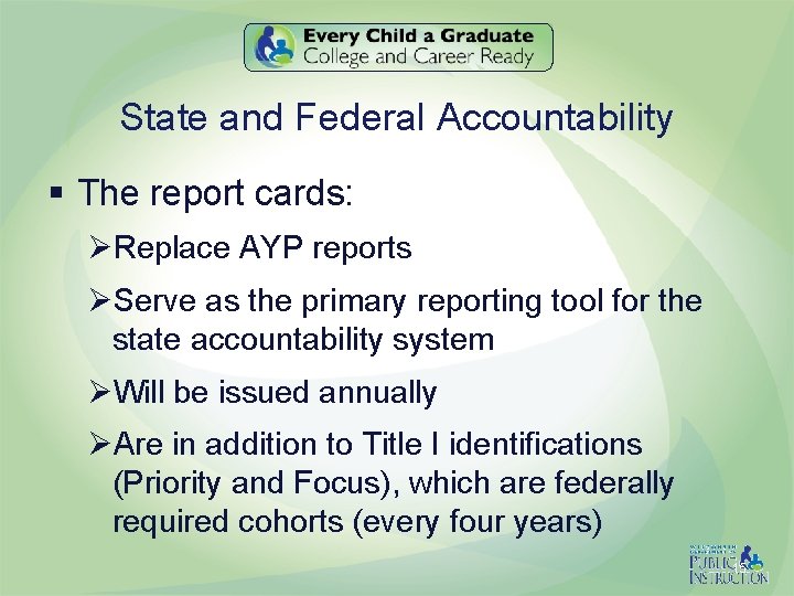 State and Federal Accountability § The report cards: ØReplace AYP reports ØServe as the