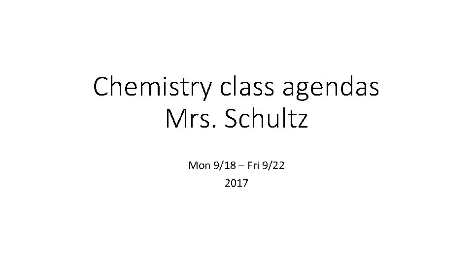 Chemistry class agendas Mrs. Schultz Mon 9/18 – Fri 9/22 2017 