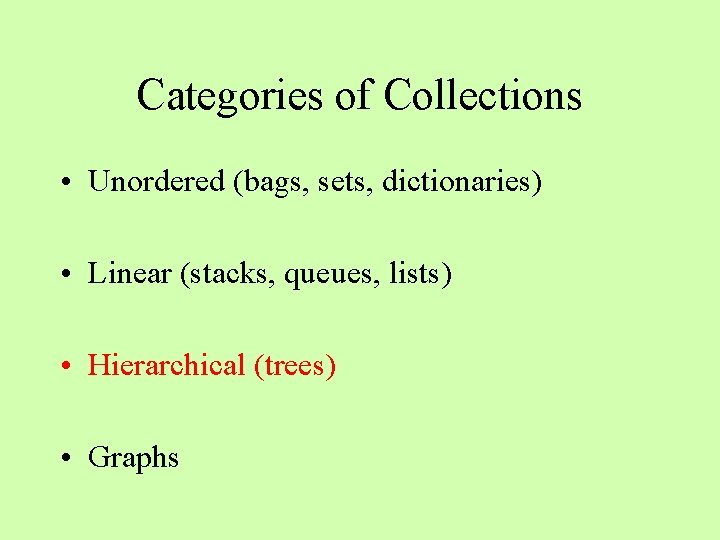 Categories of Collections • Unordered (bags, sets, dictionaries) • Linear (stacks, queues, lists) •