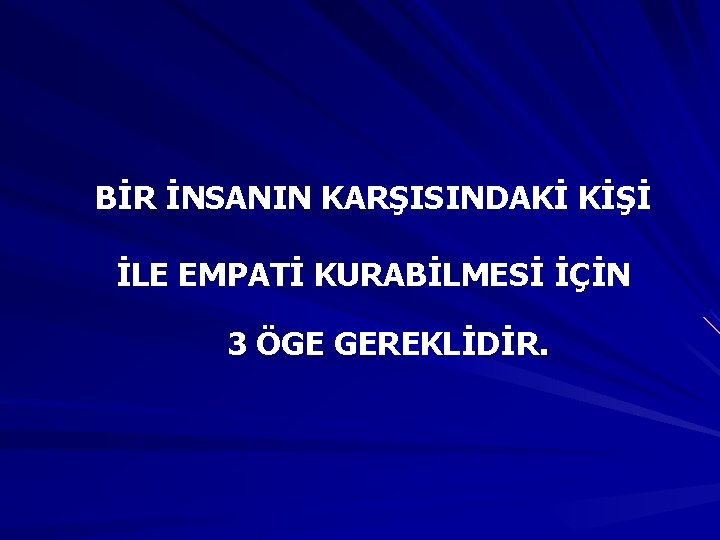 BİR İNSANIN KARŞISINDAKİ KİŞİ İLE EMPATİ KURABİLMESİ İÇİN 3 ÖGE GEREKLİDİR. 