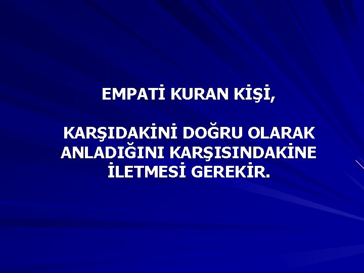 EMPATİ KURAN KİŞİ, KARŞIDAKİNİ DOĞRU OLARAK ANLADIĞINI KARŞISINDAKİNE İLETMESİ GEREKİR. 