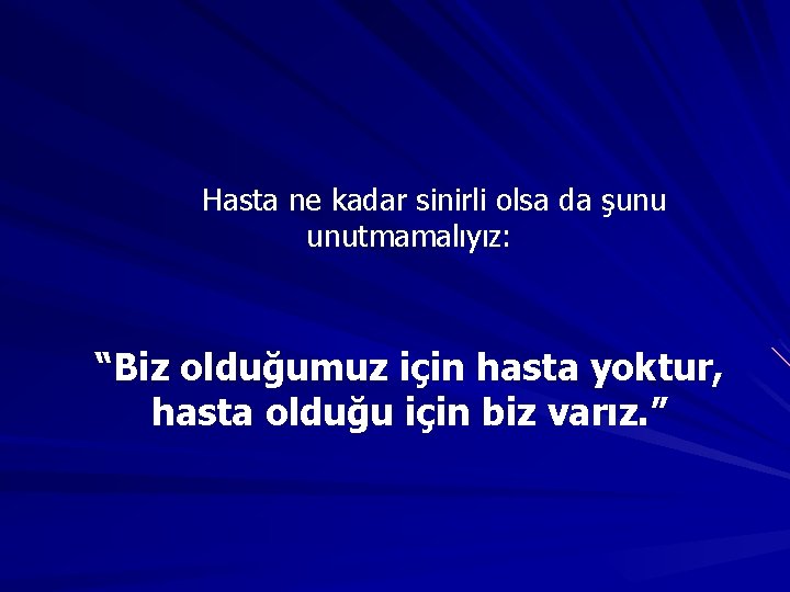 Hasta ne kadar sinirli olsa da şunu unutmamalıyız: “Biz olduğumuz için hasta yoktur, hasta