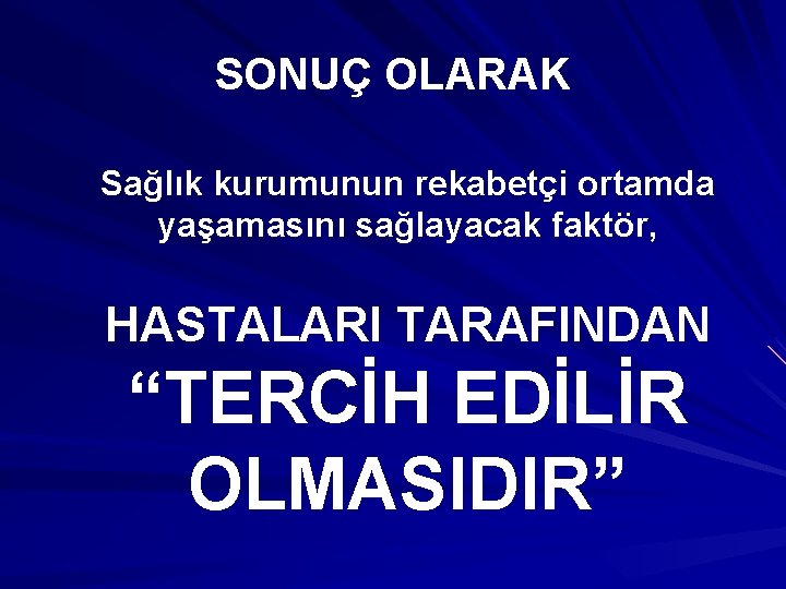 SONUÇ OLARAK Sağlık kurumunun rekabetçi ortamda yaşamasını sağlayacak faktör, HASTALARI TARAFINDAN “TERCİH EDİLİR OLMASIDIR”