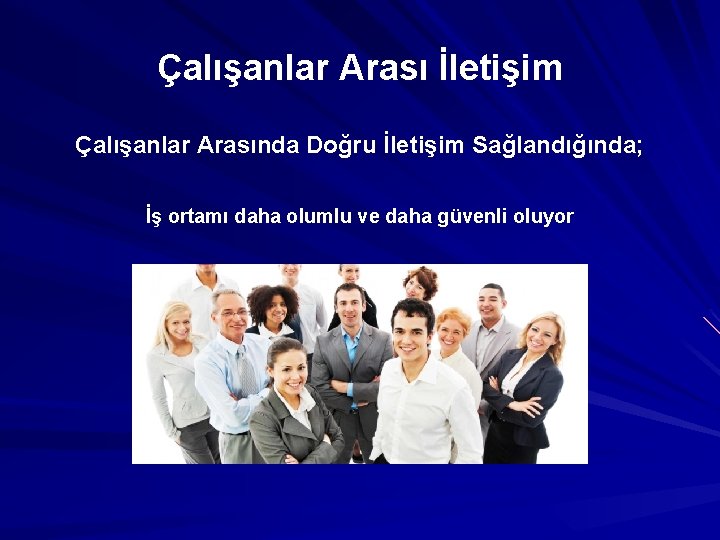 Çalışanlar Arası İletişim Çalışanlar Arasında Doğru İletişim Sağlandığında; İş ortamı daha olumlu ve daha