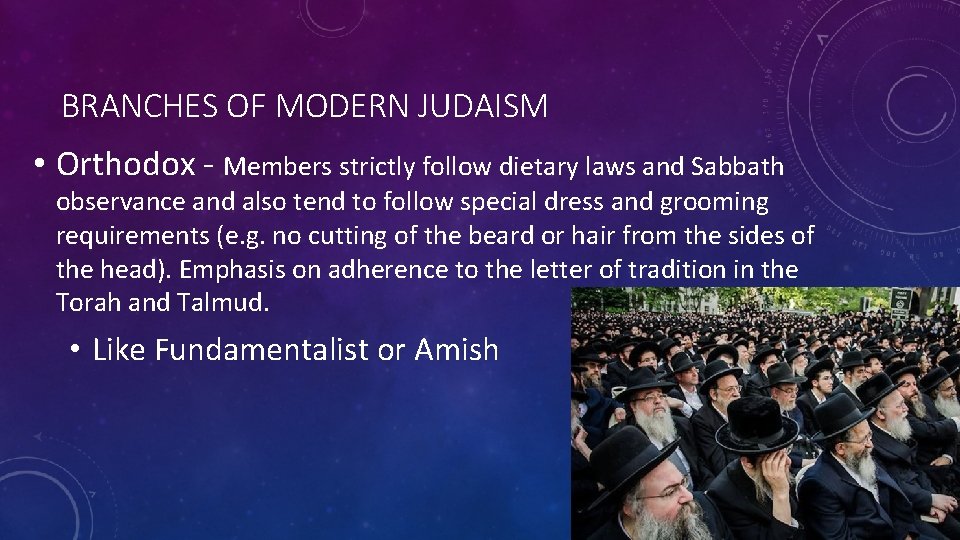 BRANCHES OF MODERN JUDAISM • Orthodox - Members strictly follow dietary laws and Sabbath