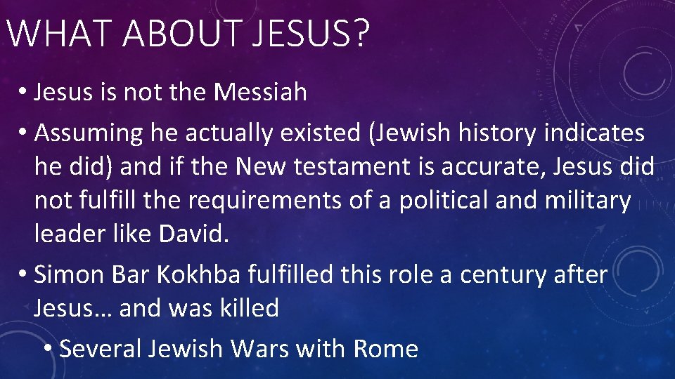 WHAT ABOUT JESUS? • Jesus is not the Messiah • Assuming he actually existed