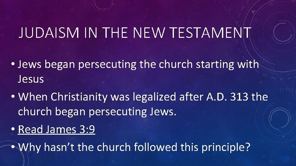 JUDAISM IN THE NEW TESTAMENT • Jews began persecuting the church starting with Jesus