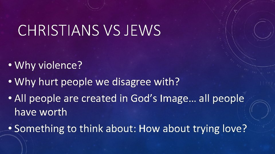 CHRISTIANS VS JEWS • Why violence? • Why hurt people we disagree with? •