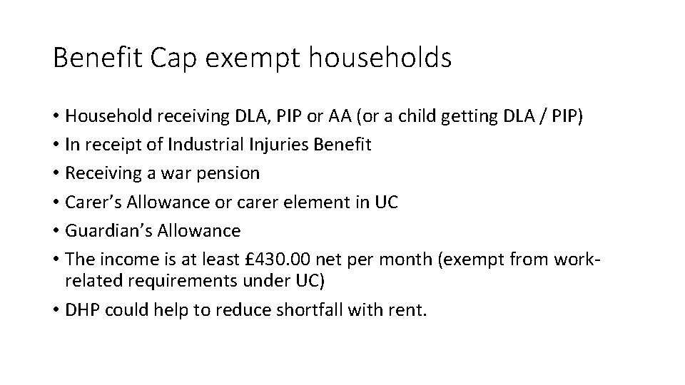Benefit Cap exempt households • Household receiving DLA, PIP or AA (or a child