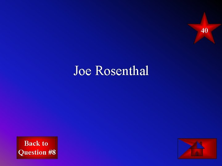 40 Joe Rosenthal Back to Question #8 