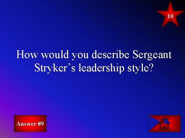 10 How would you describe Sergeant Stryker’s leadership style? Answer #9 