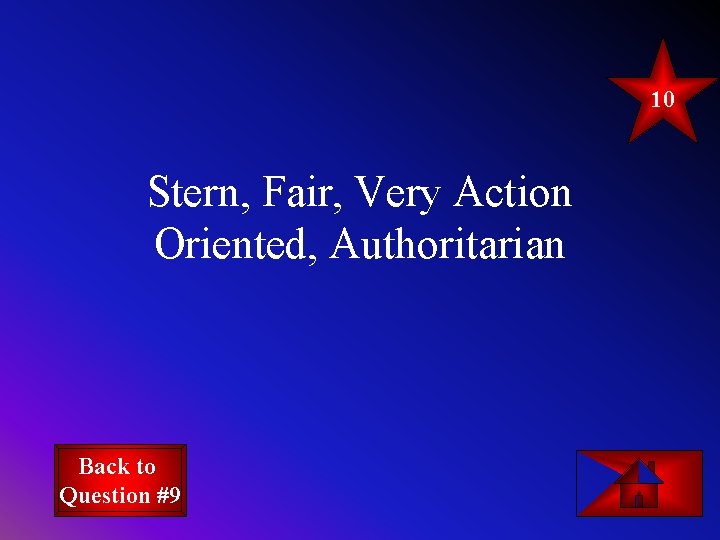 10 Stern, Fair, Very Action Oriented, Authoritarian Back to Question #9 
