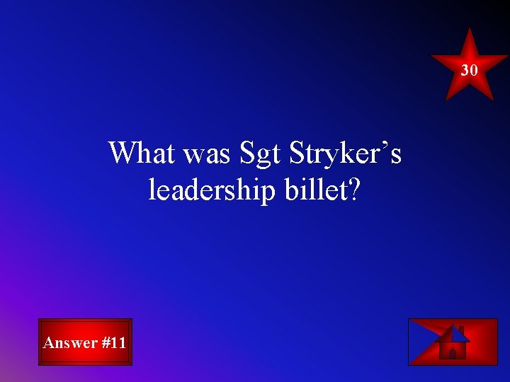30 What was Sgt Stryker’s leadership billet? Answer #11 