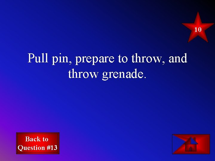 10 Pull pin, prepare to throw, and throw grenade. Back to Question #13 