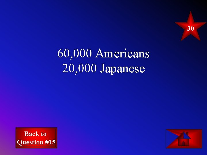 30 60, 000 Americans 20, 000 Japanese Back to Question #15 
