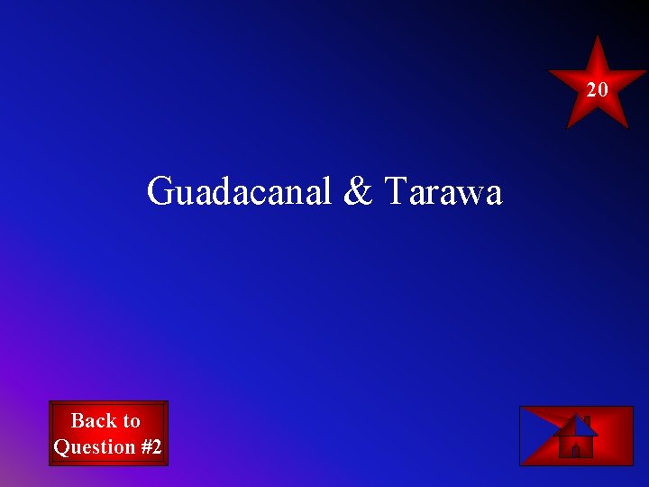 20 Guadacanal & Tarawa Back to Question #2 