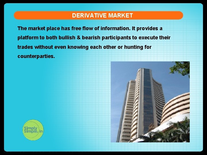DERIVATIVE MARKET The market place has free flow of information. It provides a platform DERIVATIVE MARKET The market place has free flow of information. It provides a platform