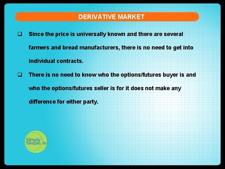 DERIVATIVE MARKET q Since the price is universally known and there are several farmers