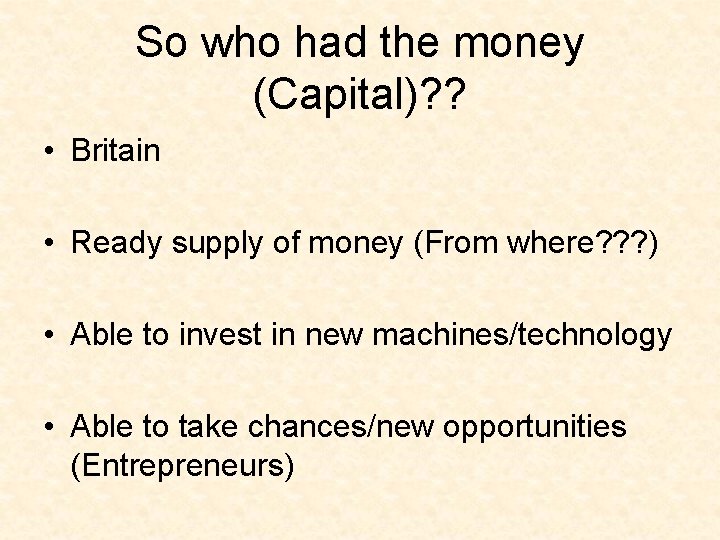 So who had the money (Capital)? ? • Britain • Ready supply of money So who had the money (Capital)? ? • Britain • Ready supply of money