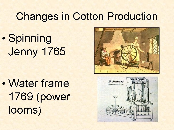 Changes in Cotton Production • Spinning Jenny 1765 • Water frame 1769 (power looms) Changes in Cotton Production • Spinning Jenny 1765 • Water frame 1769 (power looms)