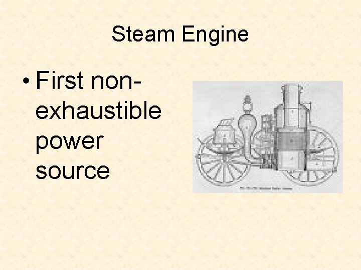 Steam Engine • First nonexhaustible power source Steam Engine • First nonexhaustible power source