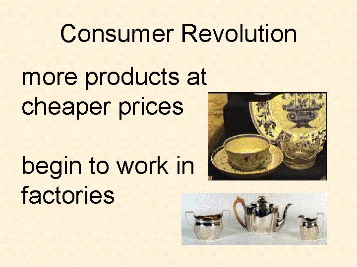 Consumer Revolution more products at cheaper prices begin to work in factories Consumer Revolution more products at cheaper prices begin to work in factories