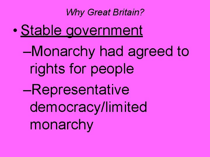 Why Great Britain? • Stable government –Monarchy had agreed to rights for people –Representative Why Great Britain? • Stable government –Monarchy had agreed to rights for people –Representative