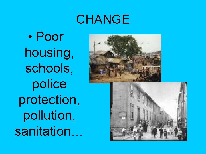 CHANGE • Poor housing, schools, police protection, pollution, sanitation… CHANGE • Poor housing, schools, police protection, pollution, sanitation…