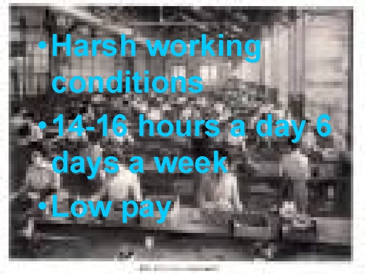 • Harsh working conditions • 14 -16 hours a day 6 days a • Harsh working conditions • 14 -16 hours a day 6 days a