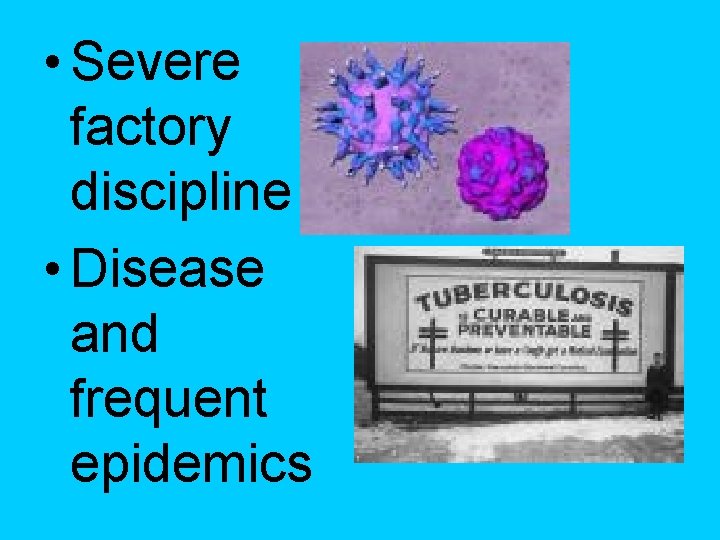 • Severe factory discipline • Disease and frequent epidemics • Severe factory discipline • Disease and frequent epidemics