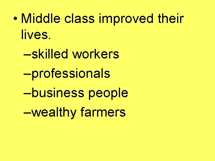 • Middle class improved their lives. –skilled workers –professionals –business people –wealthy farmers • Middle class improved their lives. –skilled workers –professionals –business people –wealthy farmers