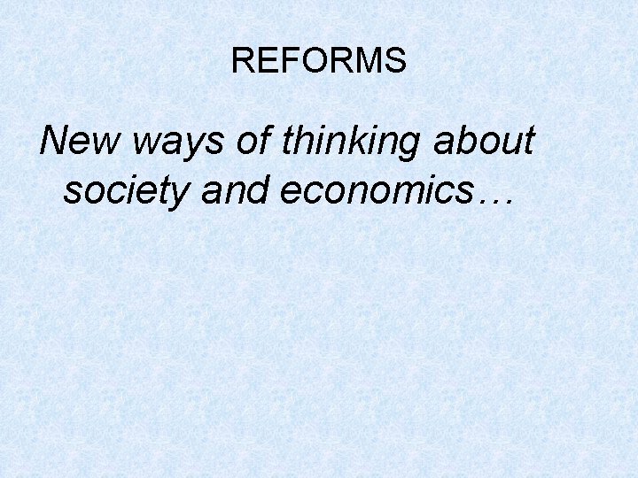 REFORMS New ways of thinking about society and economics… REFORMS New ways of thinking about society and economics…