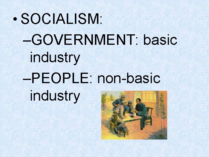 • SOCIALISM: –GOVERNMENT: basic industry –PEOPLE: non-basic industry • SOCIALISM: –GOVERNMENT: basic industry –PEOPLE: non-basic industry