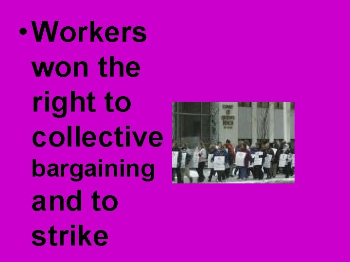 • Workers won the right to collective bargaining and to strike • Workers won the right to collective bargaining and to strike