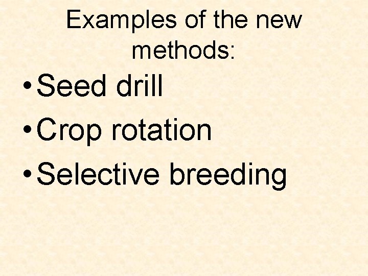 Examples of the new methods: • Seed drill • Crop rotation • Selective breeding Examples of the new methods: • Seed drill • Crop rotation • Selective breeding