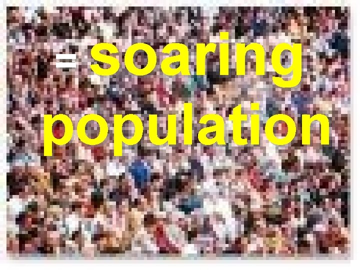= soaring population = soaring population