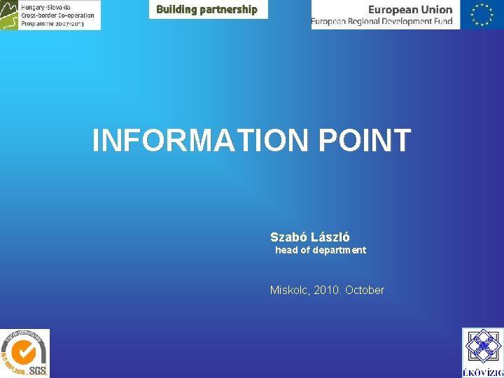INFORMATION POINT Szabó László head of department Miskolc, 2010. October 