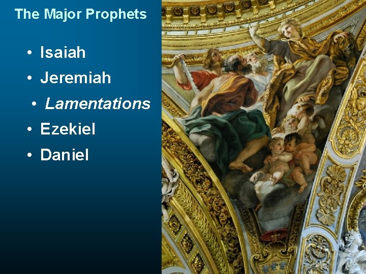 The Major Prophets • Isaiah • Jeremiah • Lamentations • Ezekiel • Daniel 