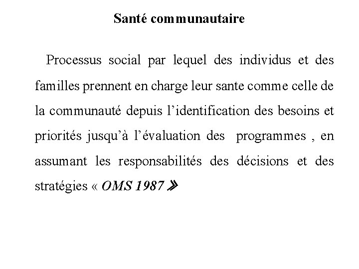 Santé communautaire Processus social par lequel des individus et des familles prennent en charge