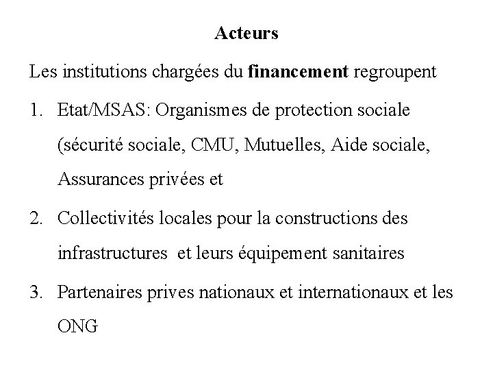 Acteurs Les institutions chargées du financement regroupent 1. Etat/MSAS: Organismes de protection sociale (sécurité