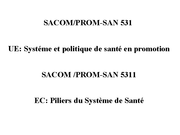 SACOM/PROM-SAN 531 UE: Systéme et politique de santé en promotion SACOM /PROM-SAN 5311 EC: