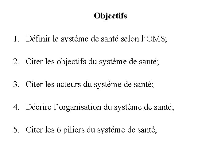 Objectifs 1. Définir le systéme de santé selon l’OMS; 2. Citer les objectifs du